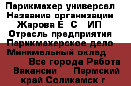 Парикмахер-универсал › Название организации ­ Жарова Е. С., ИП › Отрасль предприятия ­ Парикмахерское дело › Минимальный оклад ­ 70 000 - Все города Работа » Вакансии   . Пермский край,Соликамск г.